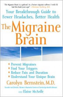 The Migraine Brain: Your Breakthrough Guide to Fewer Headaches, Better Health - Carolyn Bernstein,Elaine McArdle