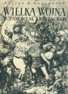 Wielka Wojna z Zakonem Krzyżackim w latach 1409-1411 - Stefan Maria Kuczyński