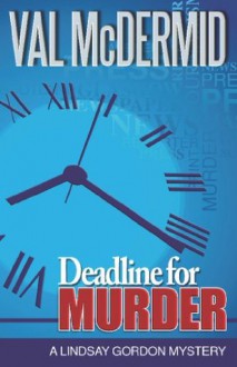 Deadline for Murder: A Lindsay Gordon Mystery (Lindsay Gordon Mystery Series) - Val McDermid