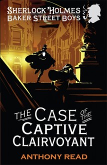 The Case of the Captive Clairvoyant (Baker Street Boys, #2) - Anthony Read