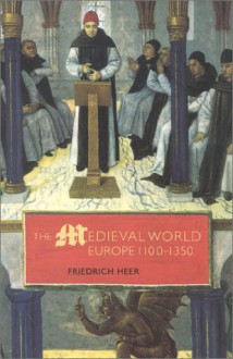 The Medieval World: Europe 1100-1350 - Friedrich Heer, Janet Sondheimer