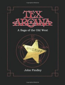 Tex Arcana: A Saga of the Old West - John Findley