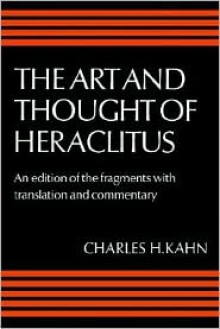 The Art and Thought of Heraclitus: A New Arrangement and Translation of the Fragments with Literary and Philosophical Commentary - Heraclitus