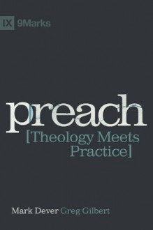 Preach: Theology Meets Practice - Mark Dever, Greg Gilbert