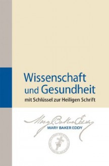 Wissenschaft und Gesundheit mit Schlüssel zur Heiligen Schrift (German Edition) - Mary Baker Eddy