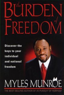 Burden Of Freedom: Discover the Keys to Your Individual and National Freedom - Myles Munroe