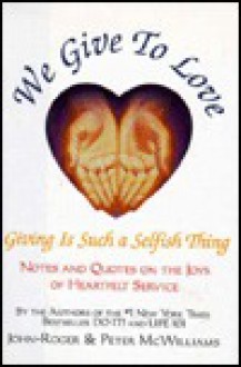 We Give to Love: Giving is Such a Selfish Thing - Peter McWilliams