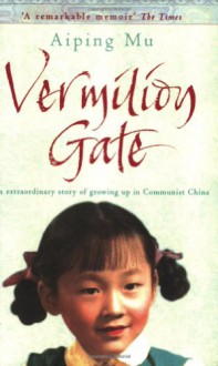 Vermilion Gate: An Extraordinary Story of Growing Up in Communist China - Aiping Mu