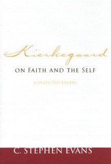 Kierkegaard on Faith and the Self: Collected Essays - C. Stephen Evans