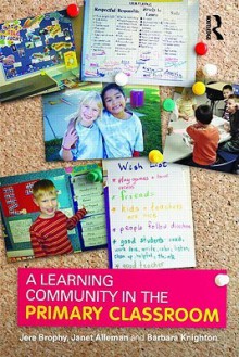 A Learning Community in the Primary Classroom - Jere Brophy, Janet Alleman, Barbara Knighton