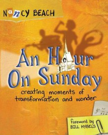 An Hour on Sunday: Creating Moments of Transformation and Wonder - Nancy Beach