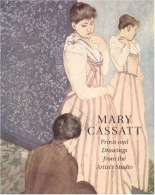 Mary Cassatt: Prints and Drawings from the Artist's Studio - Warren Adelson, Jay E. Cantor