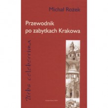 Urbs celeberrima. Przewodnik po zabytkach Krakowa - Michał Rożek