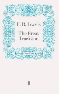 The Great Tradition: George Eliot, Henry James, Joseph Conrad - F.R. Leavis