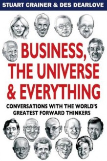 Business, the Universe & Everything: Conversations with the World's Greatest Management Thinkers - Stuart Crainer, Des Dearlove