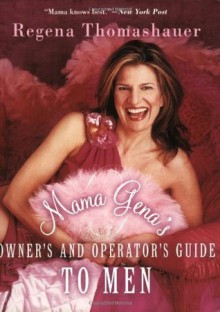 Mama Gena's Owner's and Operator's Guide to Men - Regena Thomashauer