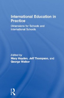 International Education in Practice: Dimensions for Schools and International Schools - Mary Hayden, Jeff Thompson, George Walker