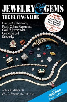 Jewelry & Gems the Buying Guide: How to Buy Diamonds, Pearls, Colored Gemstones, Gold & Jewelry with Confidence and Knowledge - Antoinette Matlins, P.G., Antonio C. Bonanno