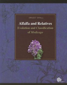 Alfalfa and Relatives: Evolution and Classification of Medicago - Ernest Small