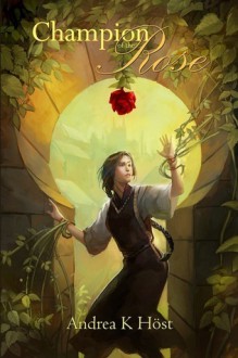 Champion of the Rose - Andrea K. Höst