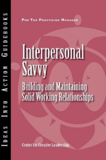 Interpersonal Savvy: Building and Maintaining Solid Working Relationships (J-B CCL (Center for Creative Leadership)) - Center for Creative Leadership (CCL)