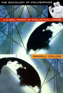 The Sociology of Philosophies: A Global Theory of Intellectual Change - Randall Collins