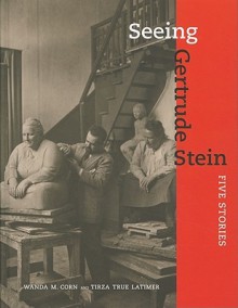 Seeing Gertrude Stein: Five Stories - Wanda M. Corn, Tirza True Latimer