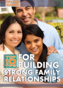 Top 10 Tips for Building Strong Family Relationships - Kathy Furgang