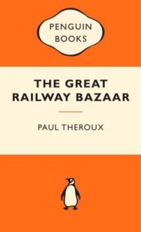 The Great Railway Bazaar: By Train Through Asia - Paul Theroux