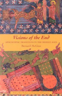 Visions of the End: Apocalyptic Traditions in the Middle Ages - Bernard McGinn