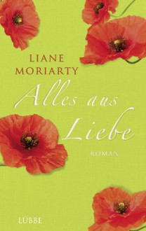 Alles aus Liebe: Roman (German Edition) - Liane Moriarty, Sylvia Strasser