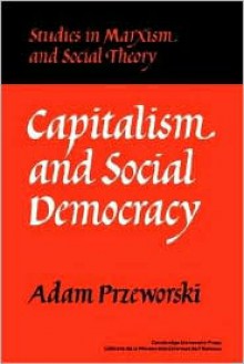 Capitalism and Social Democracy - Adam Przeworski