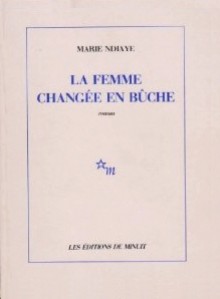 La Femme changée en bûche - Marie NDiaye