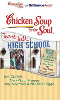 Chicken Soup for the Soul: Teens Talk High School: 34 Stories of Self-Esteem, Dating, and Doing the Right Thing Forolder Teens - Jack Canfield, Mark Hansen, Amy Newmark, Nick Podehl, Kate Rudd