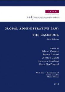 Global Administrative Law: The Casebook - Eleonora Cavalieri, and Others, Bruno Carotti, Lorenzo Casini, Euan Macdonald, Sabino Cassese