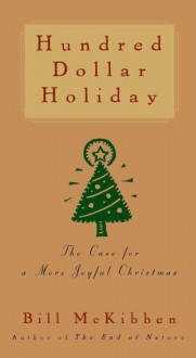 Hundred Dollar Holiday: The Case For A More Joyful Christmas - Bill McKibben