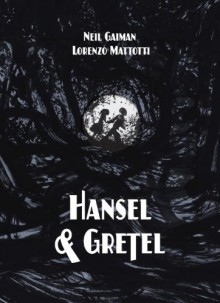 Hansel and Gretel - Lorenzo Mattotti, Neil Gaiman