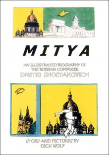 Mitya: An Illustrated Biography of the Russian Composer Dmitri Shostakovich - Dick Wolf