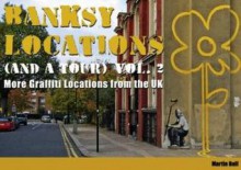 Banksy Locations (and a Tour): V. 2: More Graffiti Locations from the UK - Martin Bull