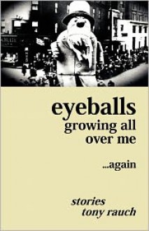 Eyeballs Growing All Over Me ...Again - Tony Rauch