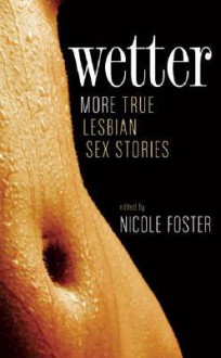 Wetter: More True Lesbian Sex Stories - Nicole Foster