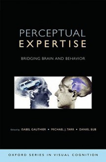 Perceptual Expertise: Bridging Brain and Behavior - Isabel Gauthier, Michael Tarr