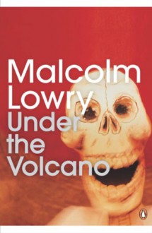 Under the Volcano - Malcolm Lowry