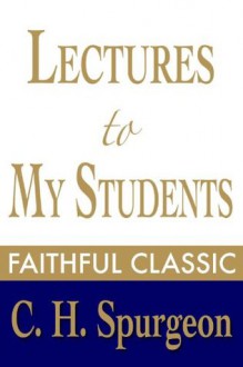 Lectures to My Students (C. H. Spurgeon Collection) - Charles H. Spurgeon