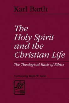 The Holy Spirit and the Christian Life: The Theological Basis of Ethics (Library of Theological Ethics) - Karl Barth