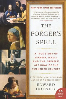 The Forger's Spell: A True Story of Vermeer, Nazis, and the Greatest Art Hoax of the Twentieth Century (P.S.) - Edward Dolnick