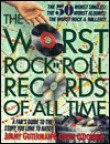 The Worst Rock n' Roll Records of All Time: A Fan's Guide to the Stuff You Love to Hate - Jimmy Guterman, Owen O'Donnell