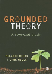 Grounded Theory: A Practical Guide - Melanie Birks, Jane Mills