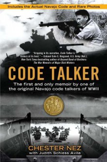 Code Talker: The First and Only Memoir By One of the Original Navajo Code Talkers of WWII - Judith Schiess Avila,Chester Nez