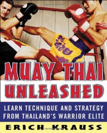 Muay Thai Unleashed: Learn Technique and Strategy from Thailand&#8217;s Warrior Elite - Erich Krauss